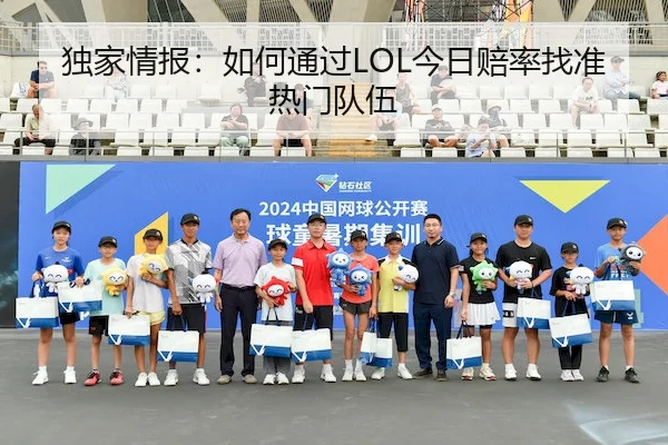 独家情报：如何通过LOL今日赔率找准热门队伍